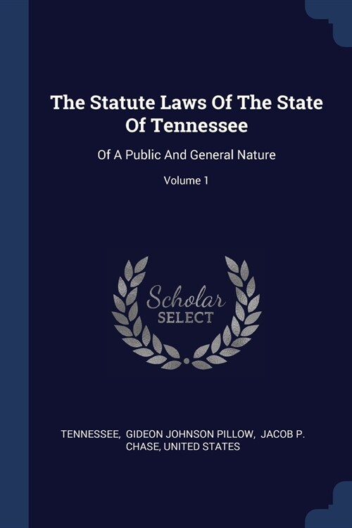 The Statute Laws Of The State Of Tennessee: Of A Public And General Nature; Volume 1 (Paperback)