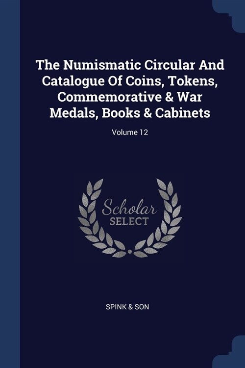 The Numismatic Circular And Catalogue Of Coins, Tokens, Commemorative & War Medals, Books & Cabinets; Volume 12 (Paperback)