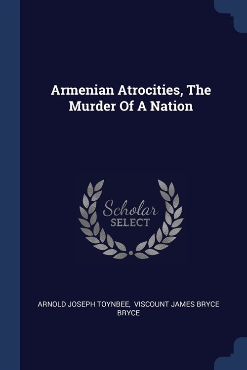 Armenian Atrocities, The Murder Of A Nation (Paperback)