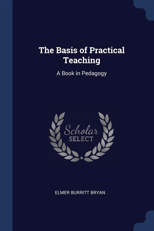 The Basis of Practical Teaching: A Book in Pedagogy (Paperback)