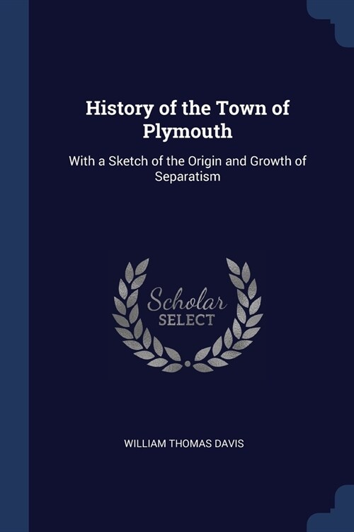 History of the Town of Plymouth: With a Sketch of the Origin and Growth of Separatism (Paperback)