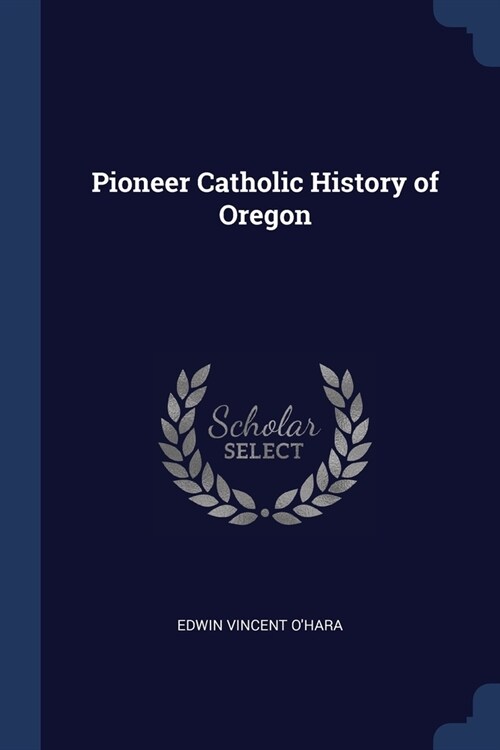 Pioneer Catholic History of Oregon (Paperback)