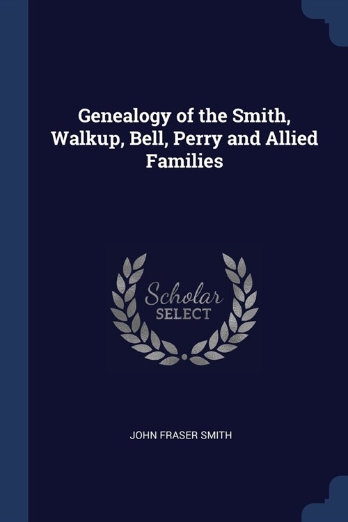 Genealogy of the Smith, Walkup, Bell, Perry and Allied Families (Paperback)