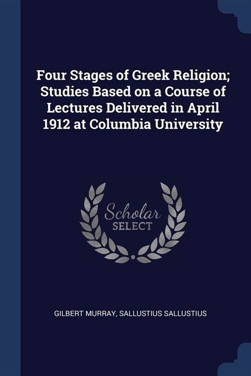 Four Stages of Greek Religion; Studies Based on a Course of Lectures Delivered in April 1912 at Columbia University (Paperback)