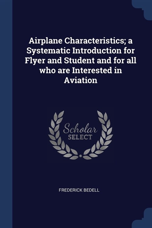 Airplane Characteristics; a Systematic Introduction for Flyer and Student and for all who are Interested in Aviation (Paperback)