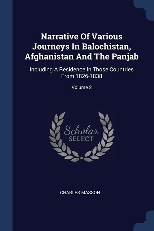 Narrative Of Various Journeys In Balochistan, Afghanistan And The Panjab: Including A Residence In Those Countries From 1826-1838; Volume 2 (Paperback)