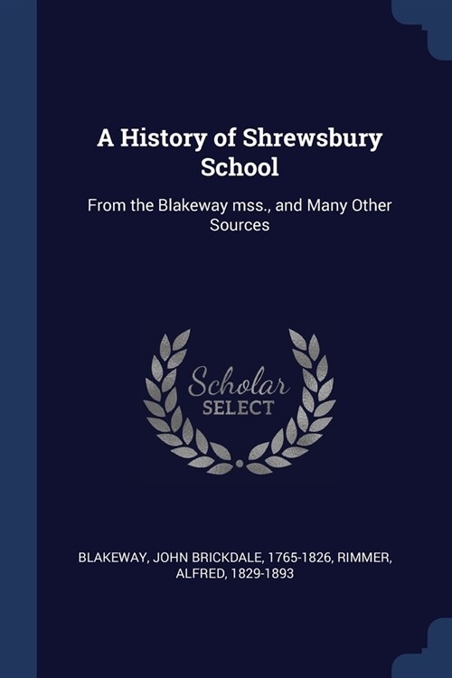 A History of Shrewsbury School: From the Blakeway mss., and Many Other Sources (Paperback)