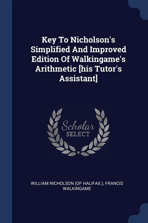 Key To Nicholsons Simplified And Improved Edition Of Walkingames Arithmetic [his Tutors Assistant] (Paperback)