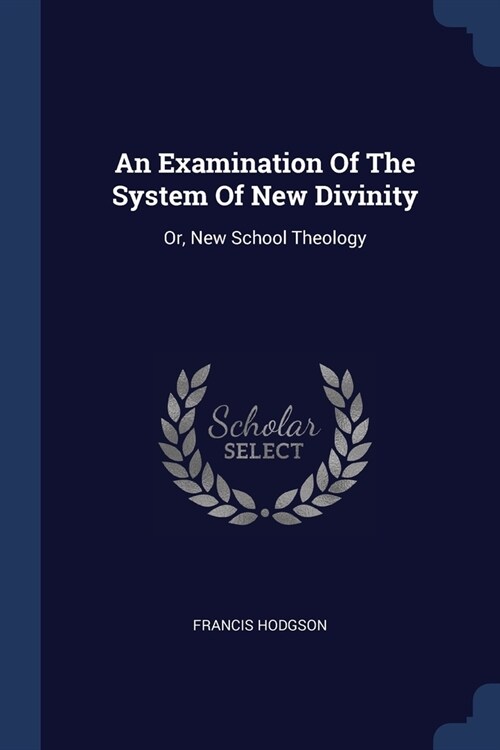 An Examination Of The System Of New Divinity: Or, New School Theology (Paperback)