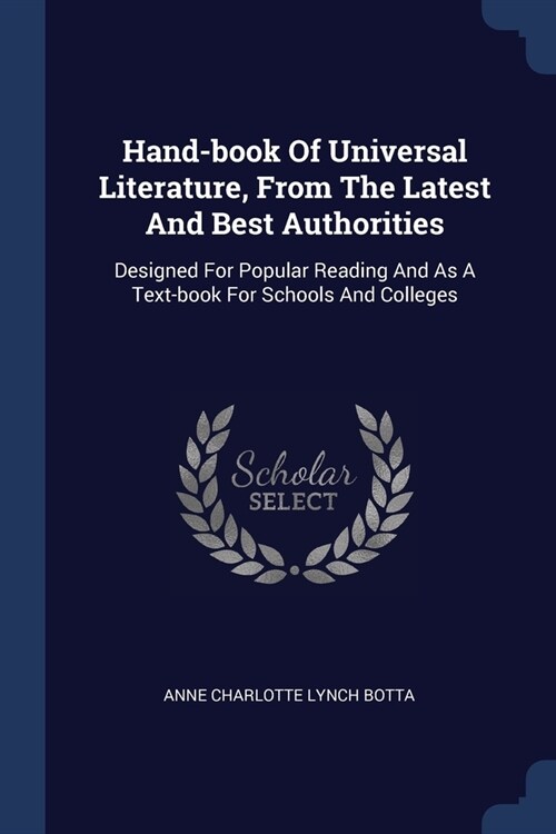 Hand-book Of Universal Literature, From The Latest And Best Authorities: Designed For Popular Reading And As A Text-book For Schools And Colleges (Paperback)