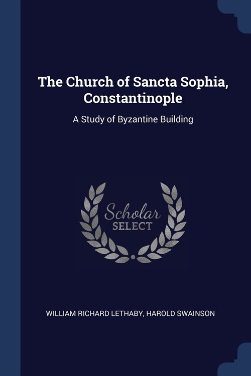 The Church of Sancta Sophia, Constantinople: A Study of Byzantine Building (Paperback)