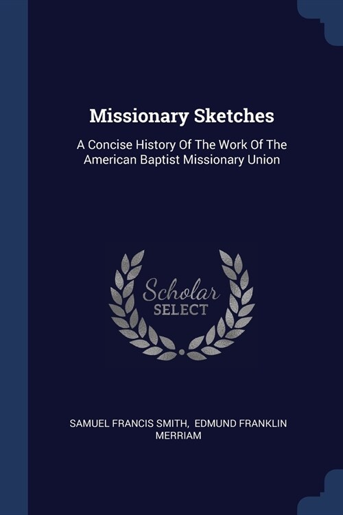 Missionary Sketches: A Concise History Of The Work Of The American Baptist Missionary Union (Paperback)