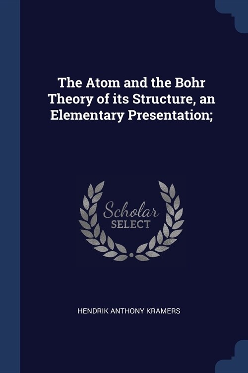 The Atom and the Bohr Theory of its Structure, an Elementary Presentation; (Paperback)