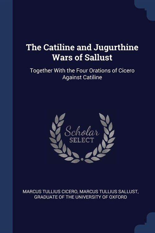 The Catiline and Jugurthine Wars of Sallust: Together With the Four Orations of Cicero Against Catiline (Paperback)