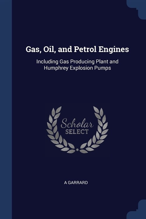 Gas, Oil, and Petrol Engines: Including Gas Producing Plant and Humphrey Explosion Pumps (Paperback)