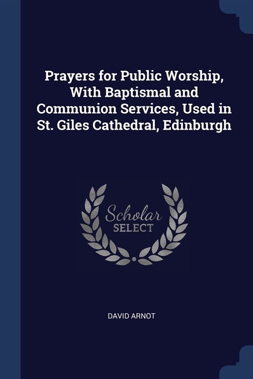 Prayers for Public Worship, With Baptismal and Communion Services, Used in St. Giles Cathedral, Edinburgh (Paperback)