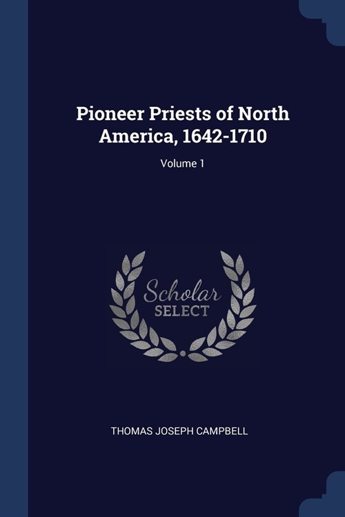 Pioneer Priests of North America, 1642-1710; Volume 1 (Paperback)