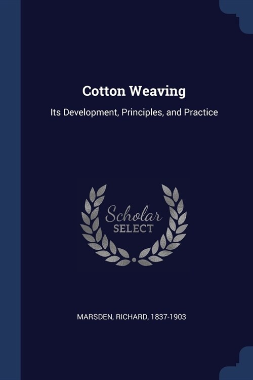 Cotton Weaving: Its Development, Principles, and Practice (Paperback)