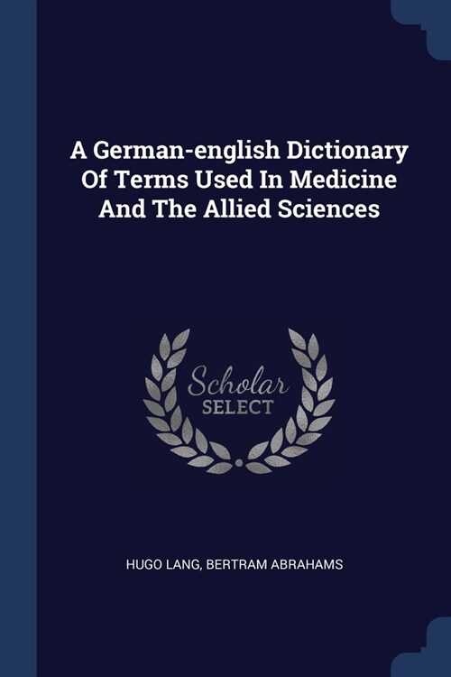 A German-english Dictionary Of Terms Used In Medicine And The Allied Sciences (Paperback)