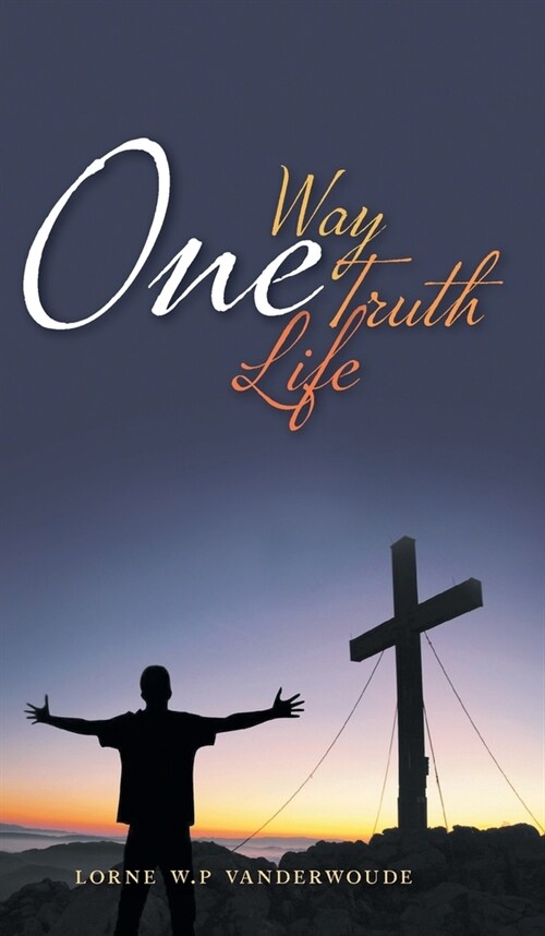 One Way, One Truth, One Life: The truth is stranger than fiction (Hardcover)