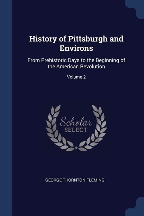 History of Pittsburgh and Environs: From Prehistoric Days to the Beginning of the American Revolution; Volume 2 (Paperback)