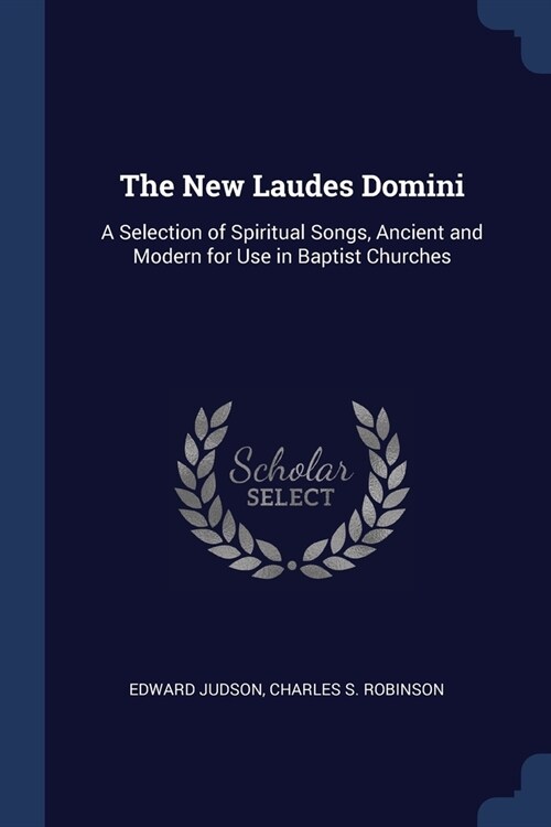 The New Laudes Domini: A Selection of Spiritual Songs, Ancient and Modern for Use in Baptist Churches (Paperback)