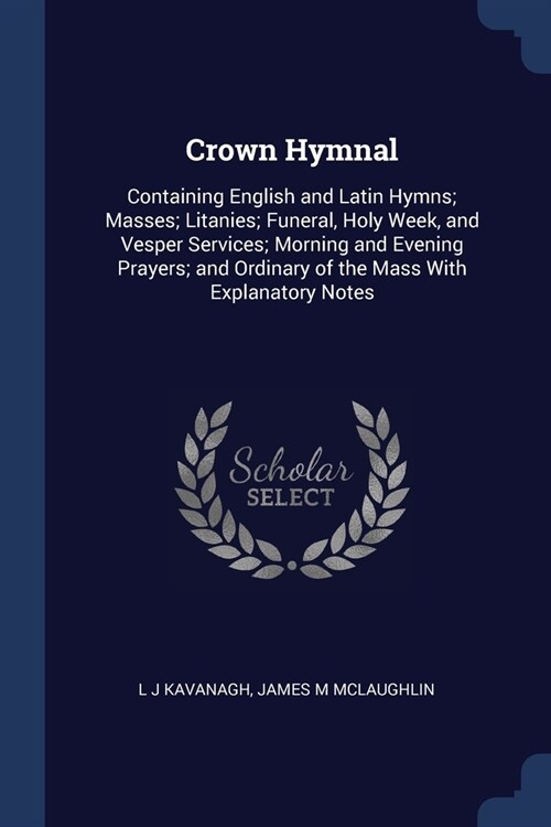 Crown Hymnal: Containing English and Latin Hymns; Masses; Litanies; Funeral, Holy Week, and Vesper Services; Morning and Evening Pra (Paperback)