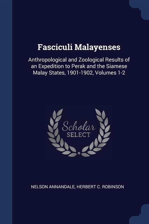 Fasciculi Malayenses: Anthropological and Zoological Results of an Expedition to Perak and the Siamese Malay States, 1901-1902, Volumes 1-2 (Paperback)