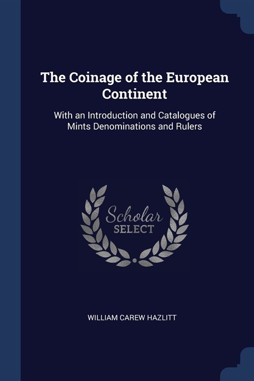 The Coinage of the European Continent: With an Introduction and Catalogues of Mints Denominations and Rulers (Paperback)