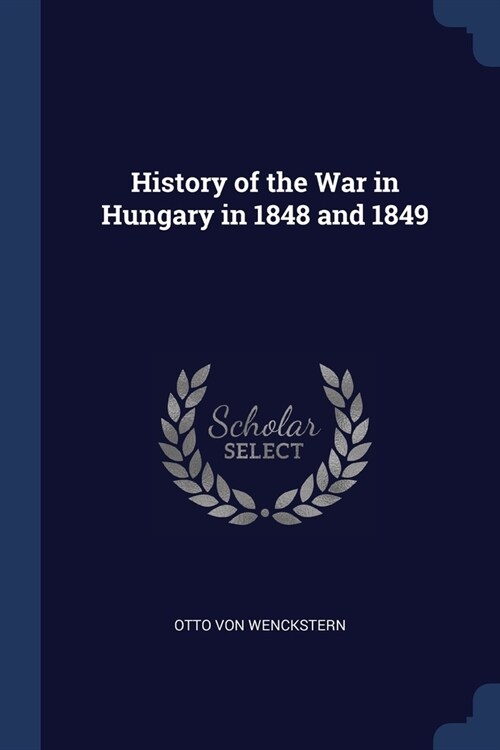 History of the War in Hungary in 1848 and 1849 (Paperback)