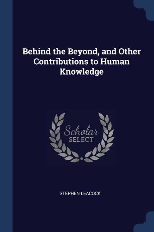 Behind the Beyond, and Other Contributions to Human Knowledge (Paperback)