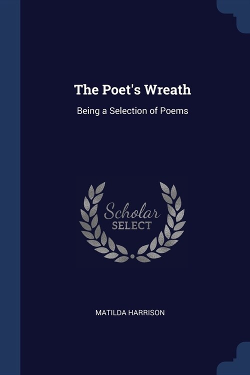 The Poets Wreath: Being a Selection of Poems (Paperback)