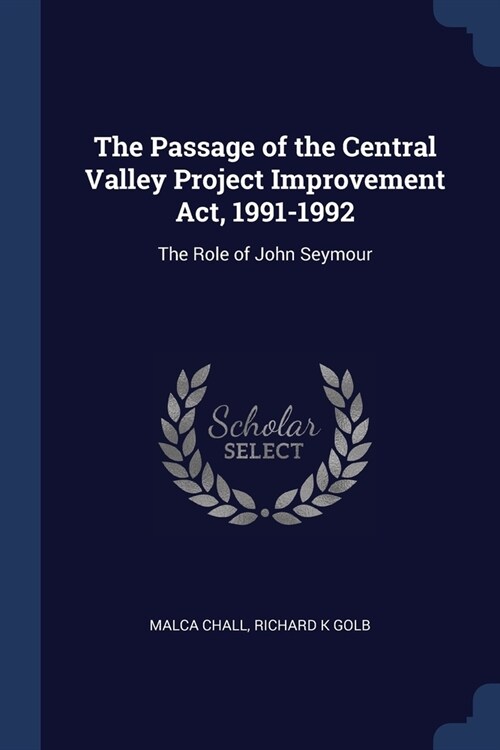 The Passage of the Central Valley Project Improvement Act, 1991-1992: The Role of John Seymour (Paperback)