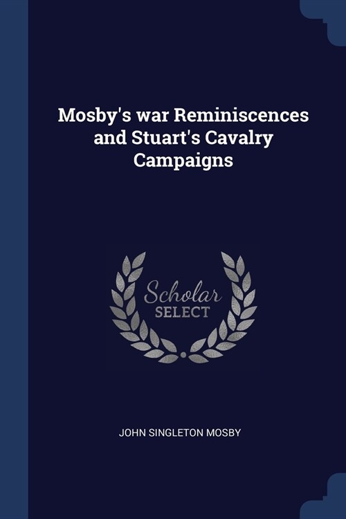 Mosbys war Reminiscences and Stuarts Cavalry Campaigns (Paperback)