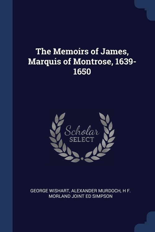 The Memoirs of James, Marquis of Montrose, 1639-1650 (Paperback)