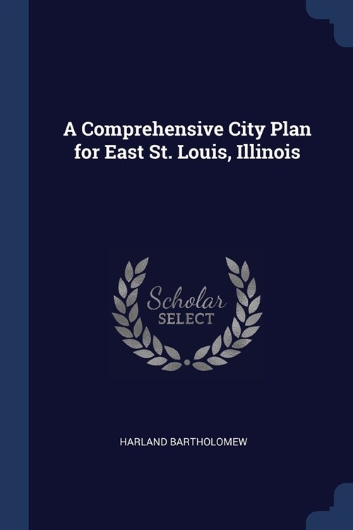 A Comprehensive City Plan for East St. Louis, Illinois (Paperback)