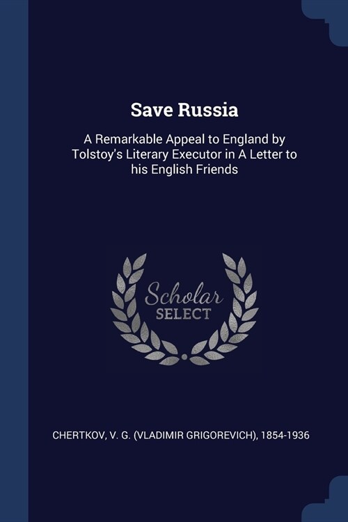 Save Russia: A Remarkable Appeal to England by Tolstoys Literary Executor in A Letter to his English Friends (Paperback)