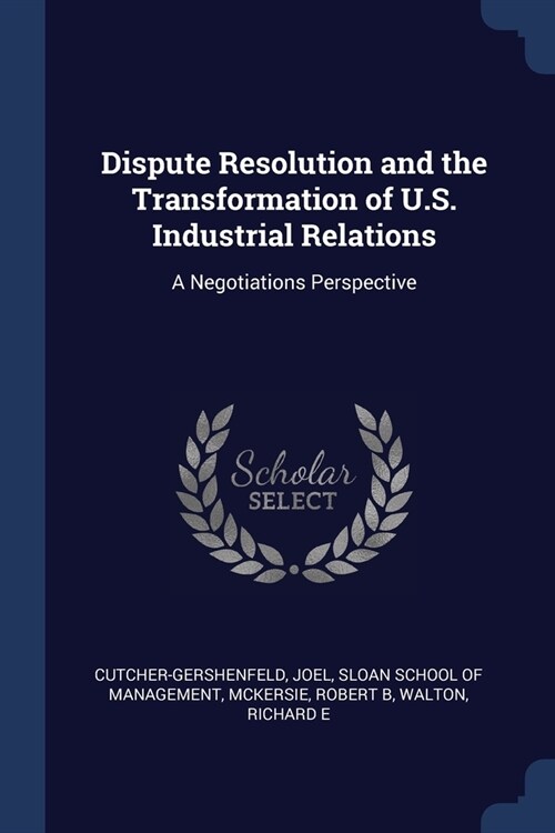 Dispute Resolution and the Transformation of U.S. Industrial Relations: A Negotiations Perspective (Paperback)