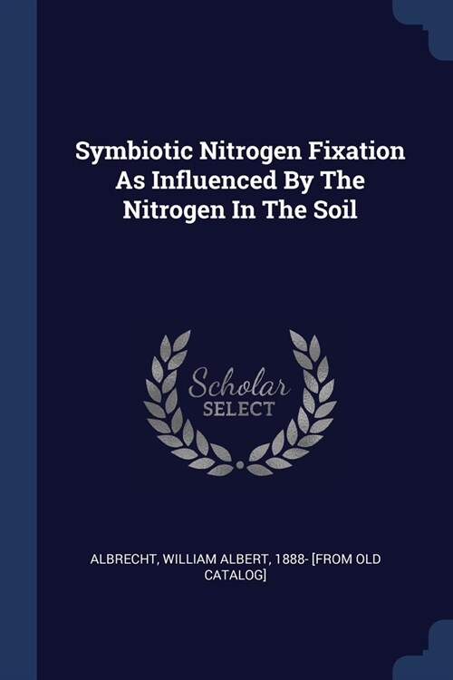 Symbiotic Nitrogen Fixation As Influenced By The Nitrogen In The Soil (Paperback)