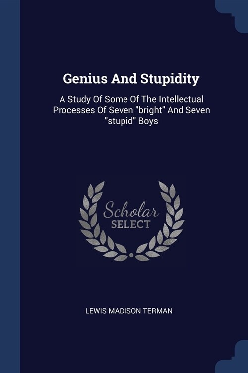 Genius And Stupidity: A Study Of Some Of The Intellectual Processes Of Seven bright And Seven stupid Boys (Paperback)
