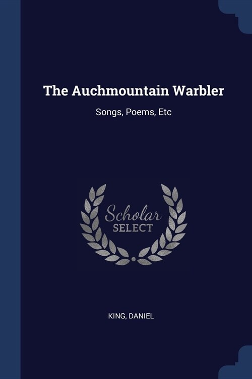 The Auchmountain Warbler: Songs, Poems, Etc (Paperback)