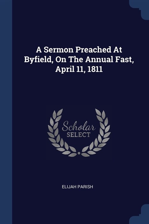 A Sermon Preached At Byfield, On The Annual Fast, April 11, 1811 (Paperback)