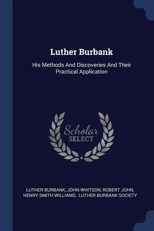 Luther Burbank: His Methods And Discoveries And Their Practical Application (Paperback)