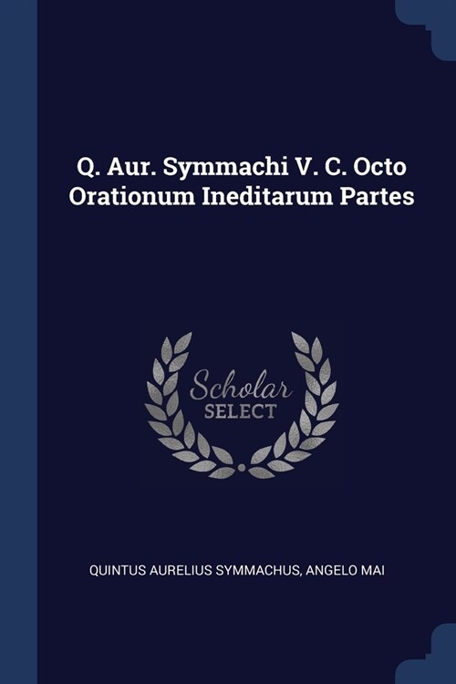 Q. Aur. Symmachi V. C. Octo Orationum Ineditarum Partes (Paperback)