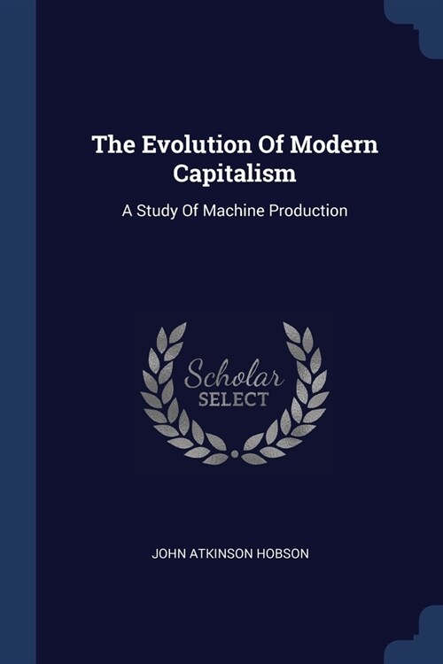 The Evolution Of Modern Capitalism: A Study Of Machine Production (Paperback)