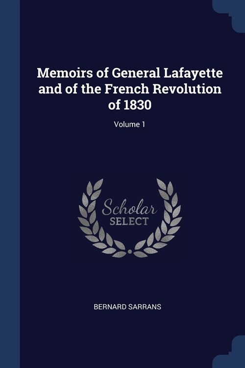 Memoirs of General Lafayette and of the French Revolution of 1830; Volume 1 (Paperback)