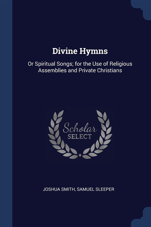 Divine Hymns: Or Spiritual Songs; for the Use of Religious Assemblies and Private Christians (Paperback)