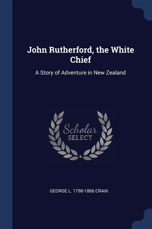 John Rutherford, the White Chief: A Story of Adventure in New Zealand (Paperback)