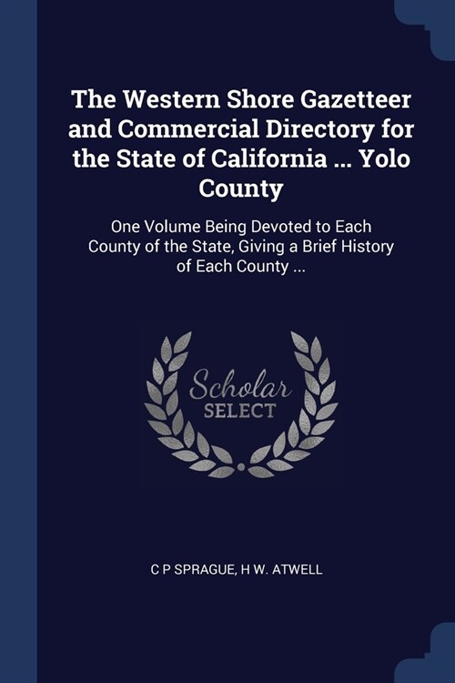 The Western Shore Gazetteer and Commercial Directory for the State of California ... Yolo County: One Volume Being Devoted to Each County of the State (Paperback)