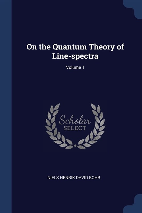 On the Quantum Theory of Line-spectra; Volume 1 (Paperback)